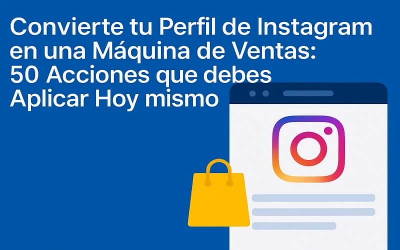 Convierte tu Perfil de Instagram en una Máquina de Ventas: 50 Acciones que debes Aplicar Hoy mismo